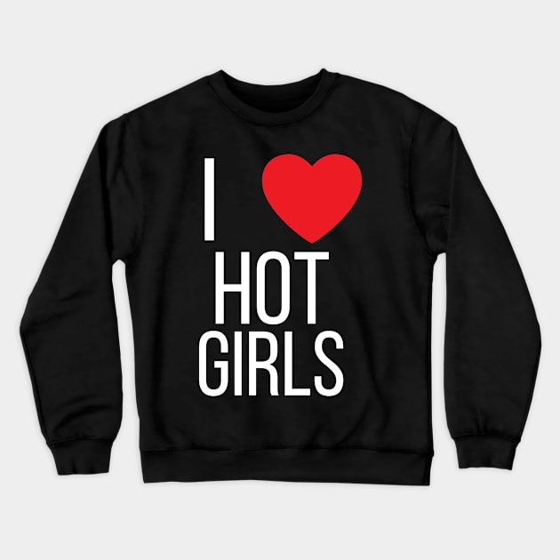 I Love Hot Girls I Heart Hot Girls Crewneck Sweatshirt by BobaPenguin